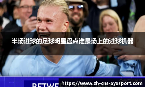 半场进球的足球明星盘点谁是场上的进球机器