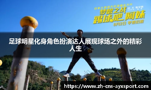 足球明星化身角色扮演达人展现球场之外的精彩人生